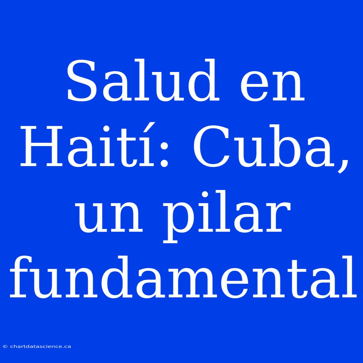 Salud En Haití: Cuba, Un Pilar Fundamental