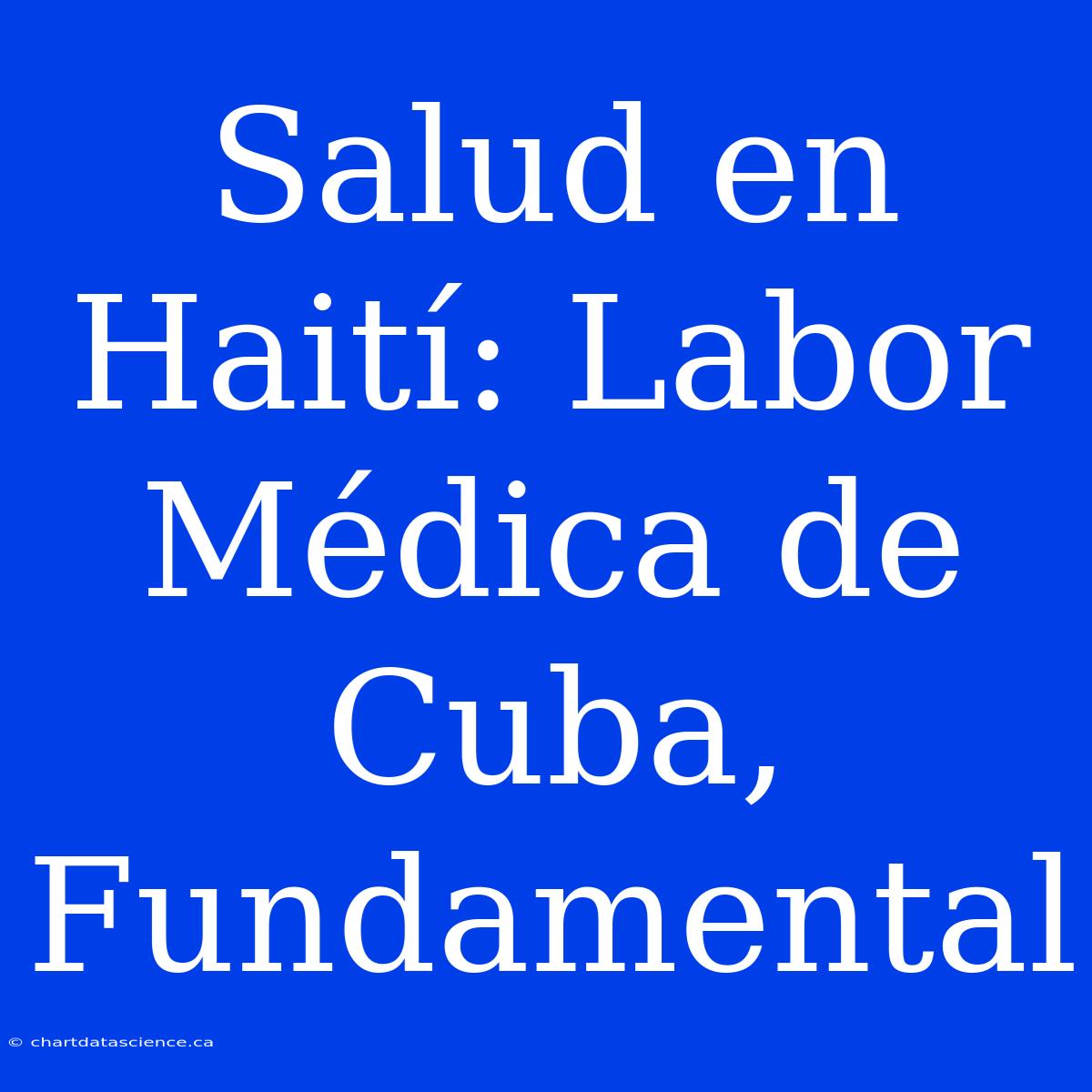 Salud En Haití: Labor Médica De Cuba, Fundamental