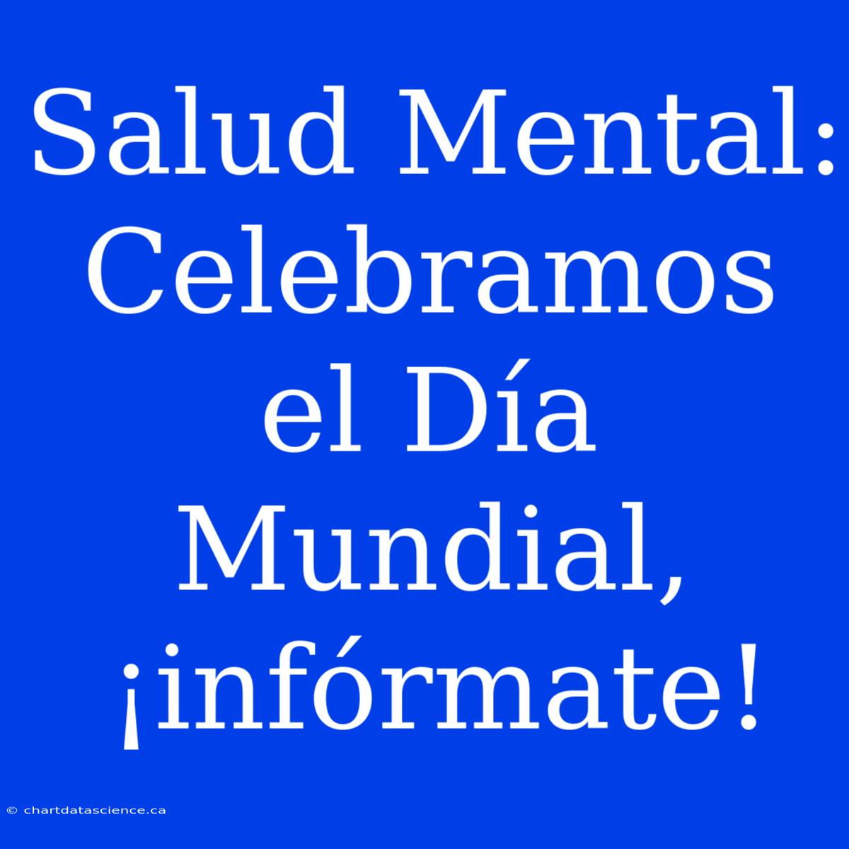 Salud Mental: Celebramos El Día Mundial, ¡infórmate!