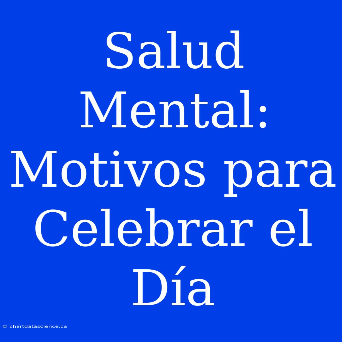 Salud Mental: Motivos Para Celebrar El Día