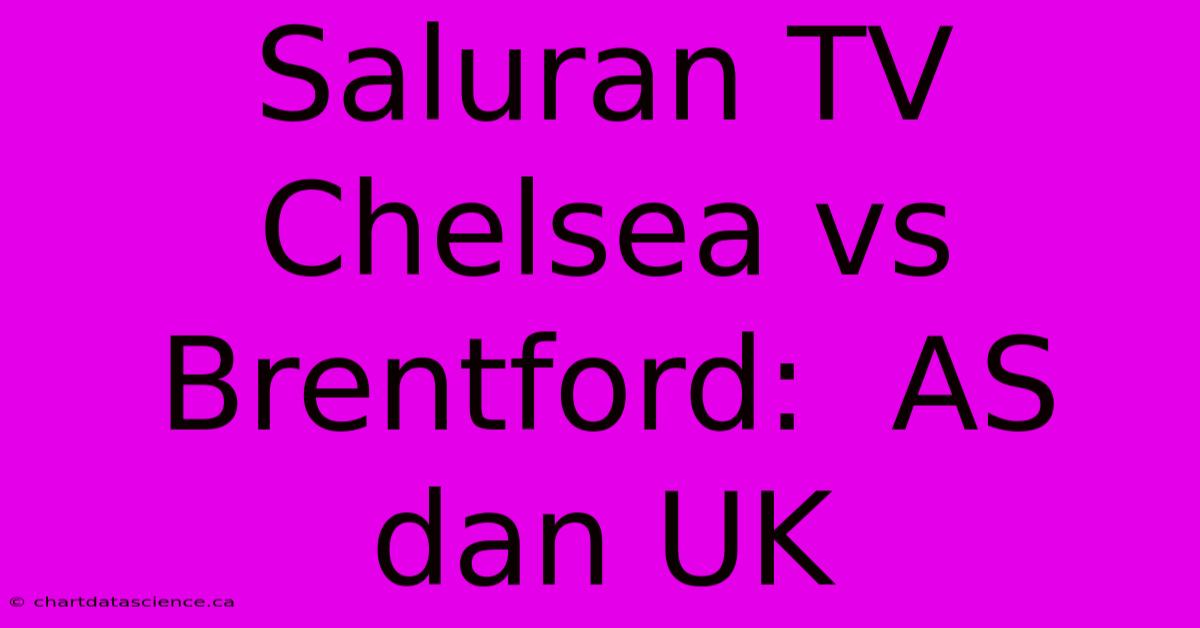 Saluran TV Chelsea Vs Brentford:  AS Dan UK