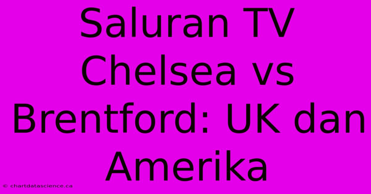 Saluran TV Chelsea Vs Brentford: UK Dan Amerika