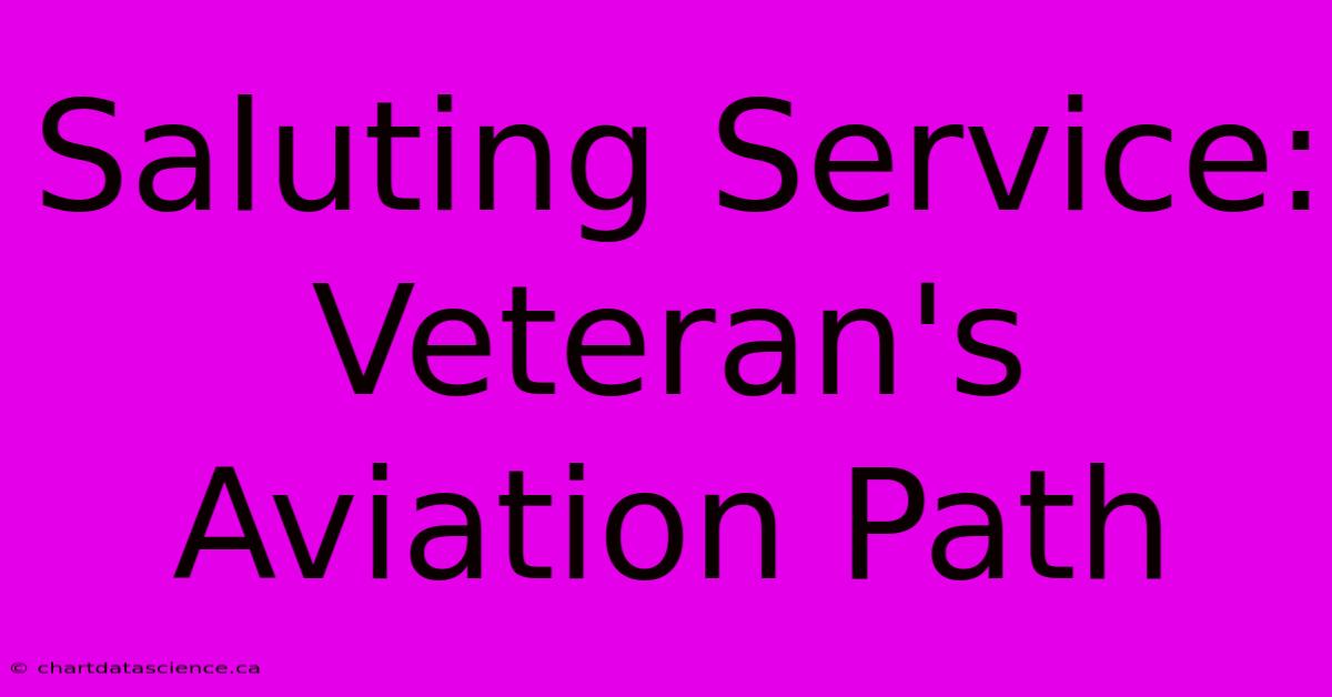 Saluting Service: Veteran's Aviation Path