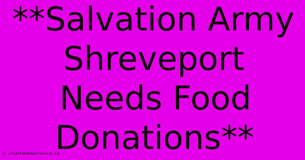 **Salvation Army Shreveport Needs Food Donations**