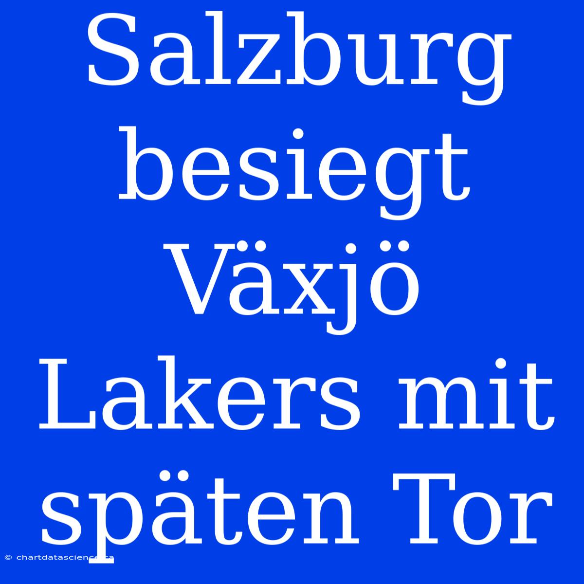 Salzburg Besiegt Växjö Lakers Mit Späten Tor