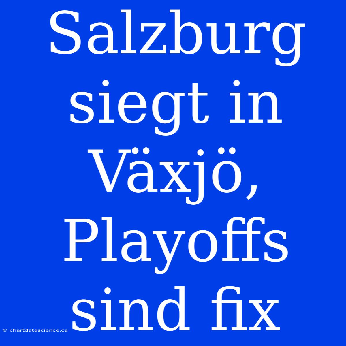 Salzburg Siegt In Växjö, Playoffs Sind Fix