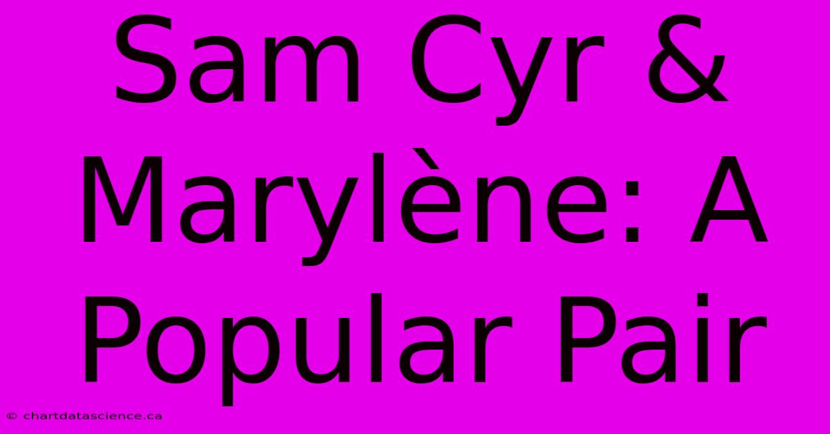 Sam Cyr & Marylène: A Popular Pair