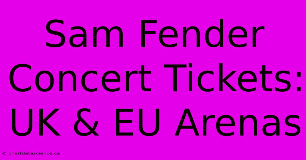 Sam Fender Concert Tickets: UK & EU Arenas