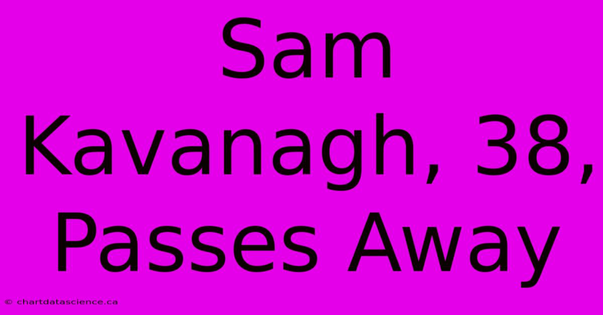 Sam Kavanagh, 38, Passes Away