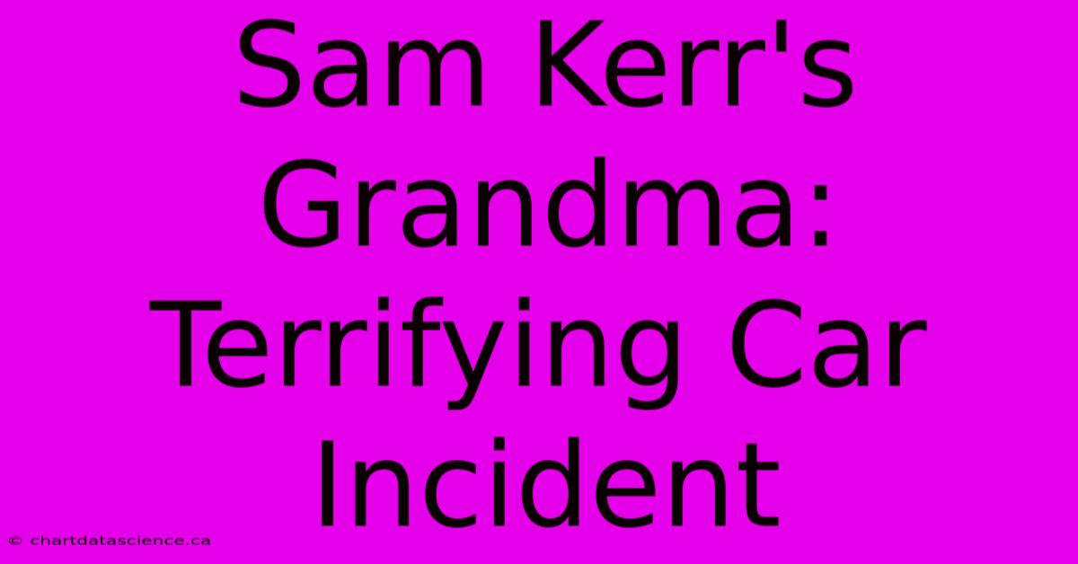 Sam Kerr's Grandma: Terrifying Car Incident