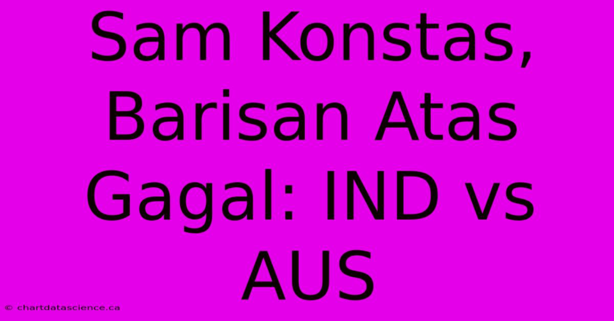 Sam Konstas, Barisan Atas Gagal: IND Vs AUS