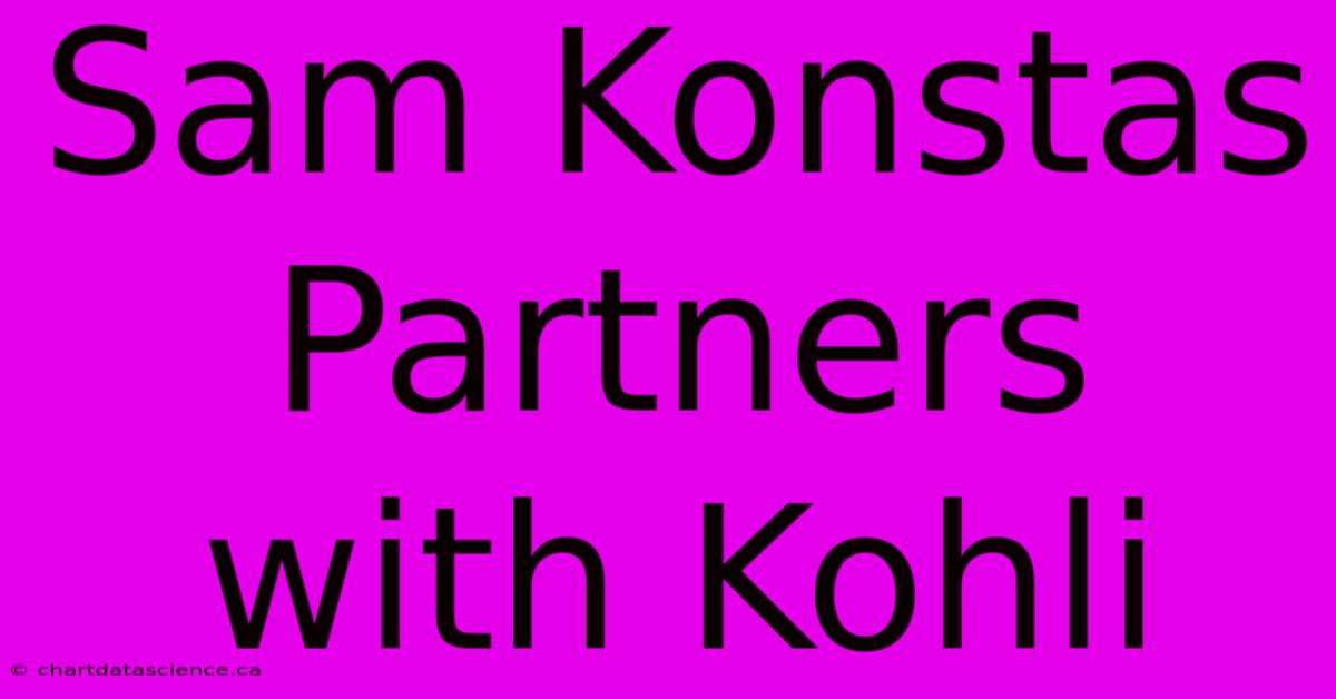 Sam Konstas Partners With Kohli