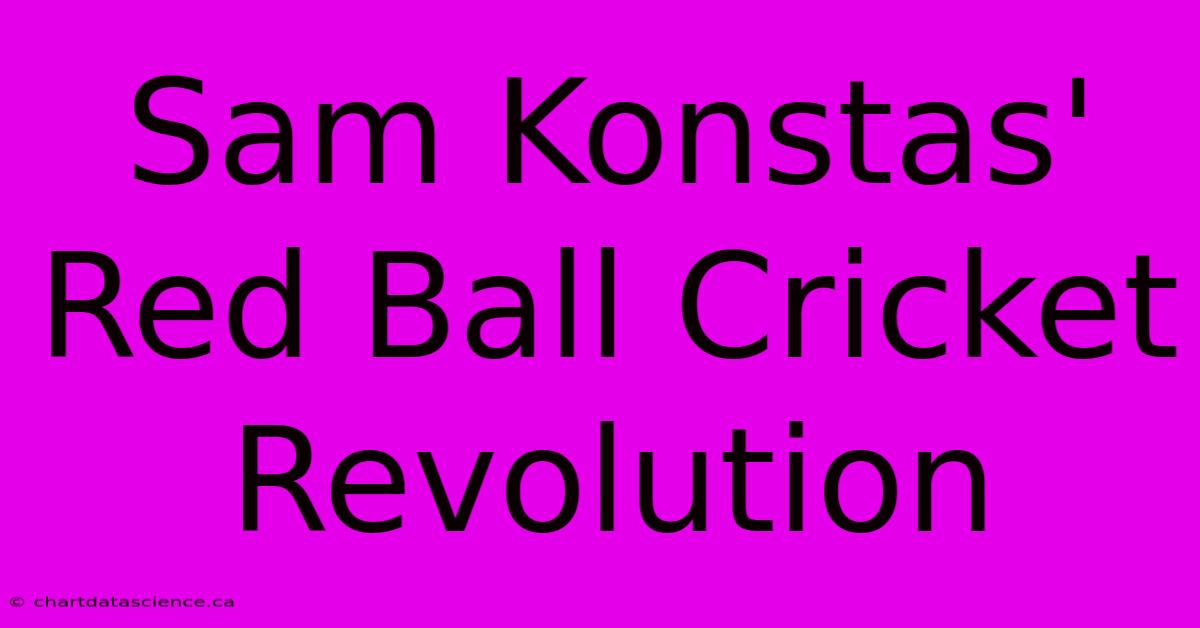 Sam Konstas' Red Ball Cricket Revolution