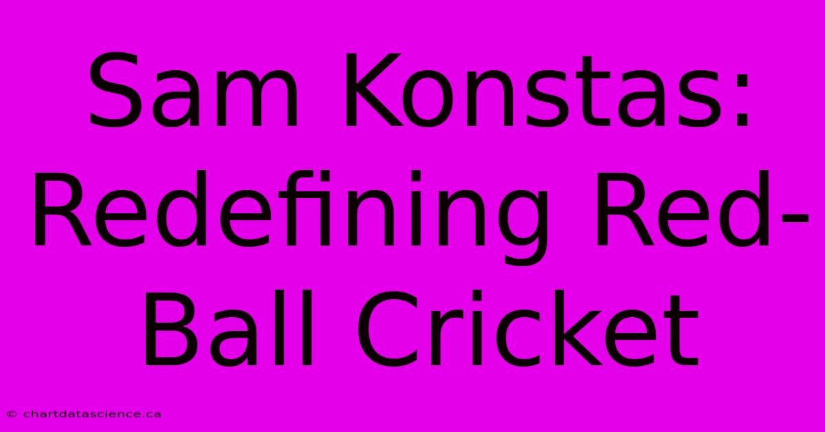 Sam Konstas: Redefining Red-Ball Cricket