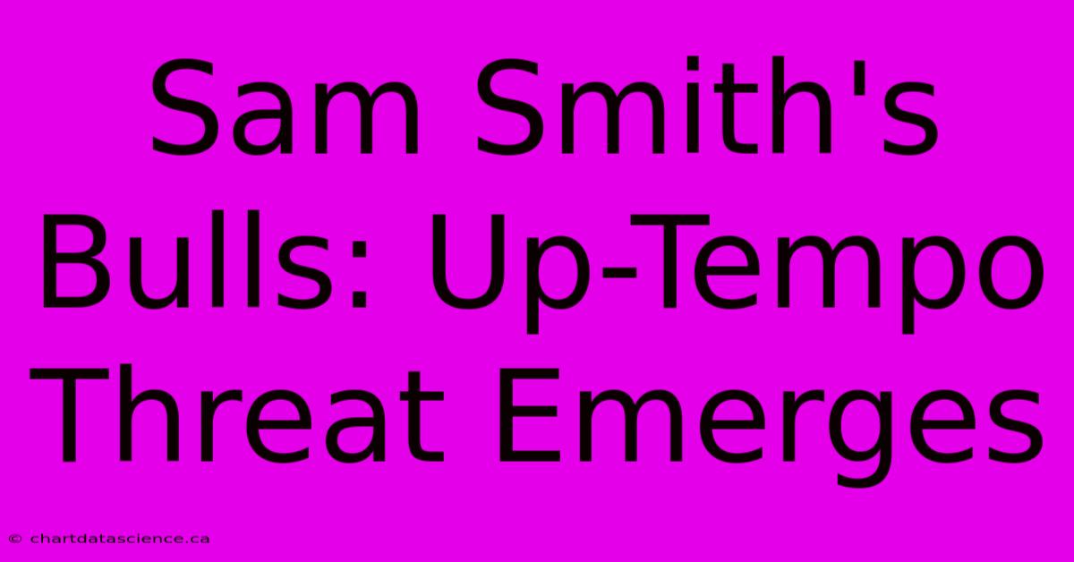 Sam Smith's Bulls: Up-Tempo Threat Emerges