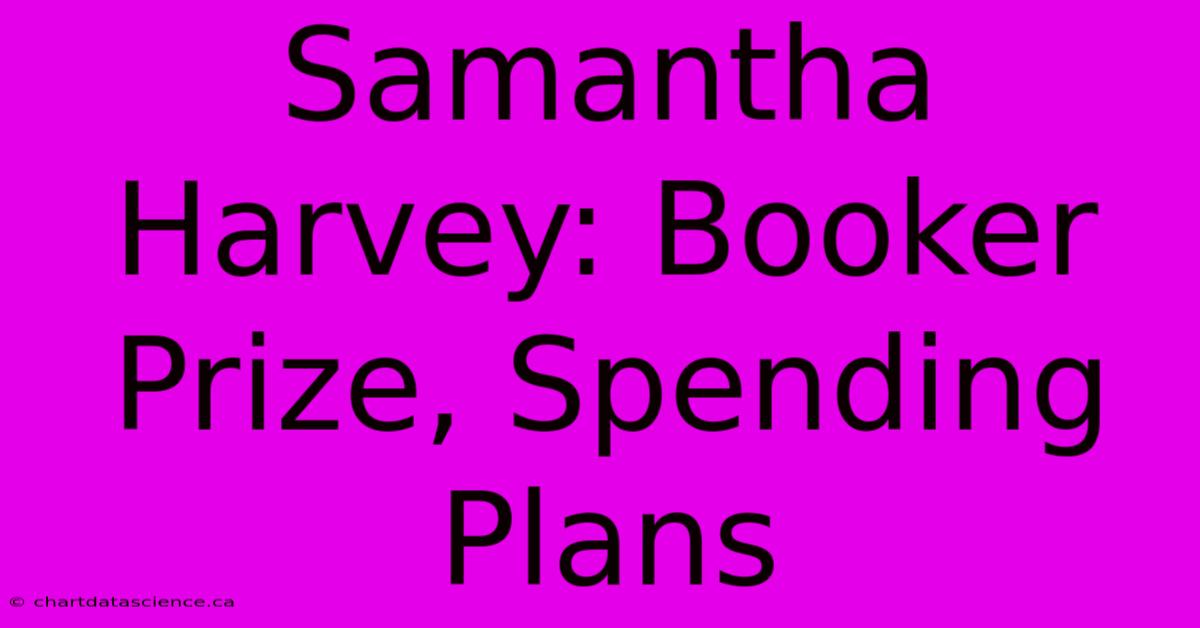 Samantha Harvey: Booker Prize, Spending Plans 