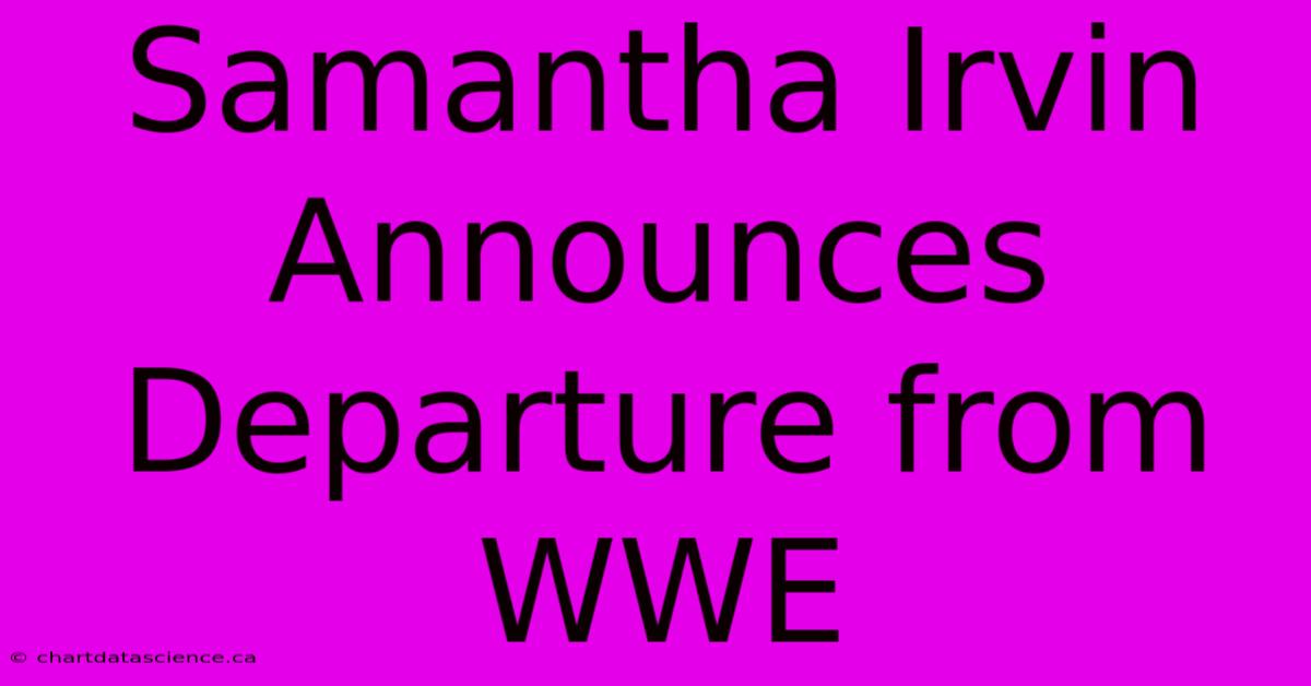 Samantha Irvin Announces Departure From WWE