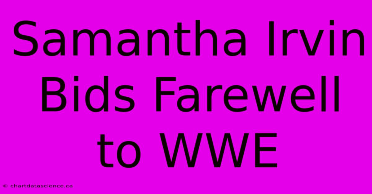 Samantha Irvin Bids Farewell To WWE