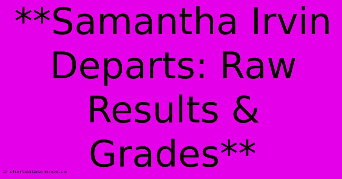 **Samantha Irvin Departs: Raw Results & Grades**