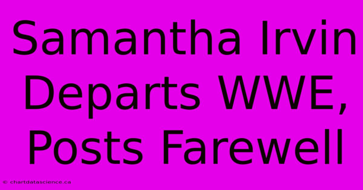 Samantha Irvin Departs WWE, Posts Farewell 