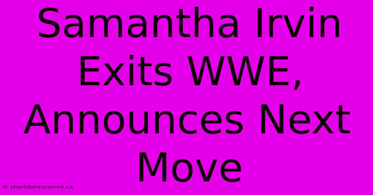 Samantha Irvin Exits WWE, Announces Next Move