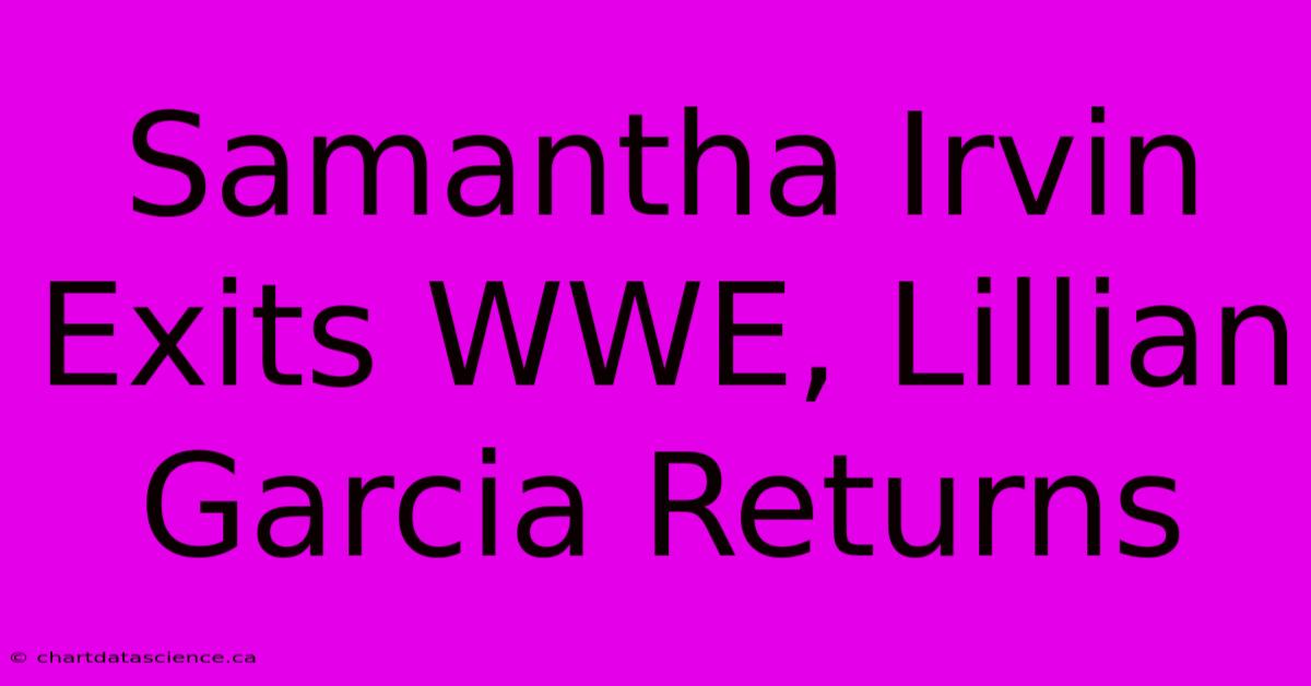 Samantha Irvin Exits WWE, Lillian Garcia Returns