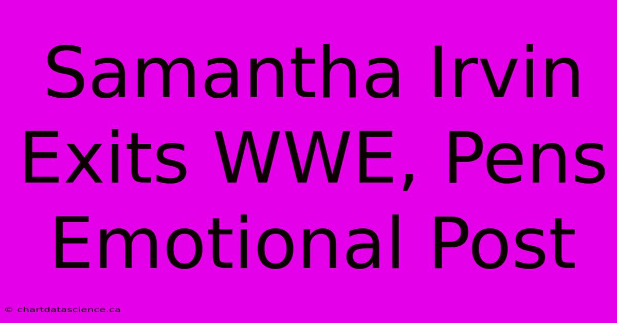 Samantha Irvin Exits WWE, Pens Emotional Post