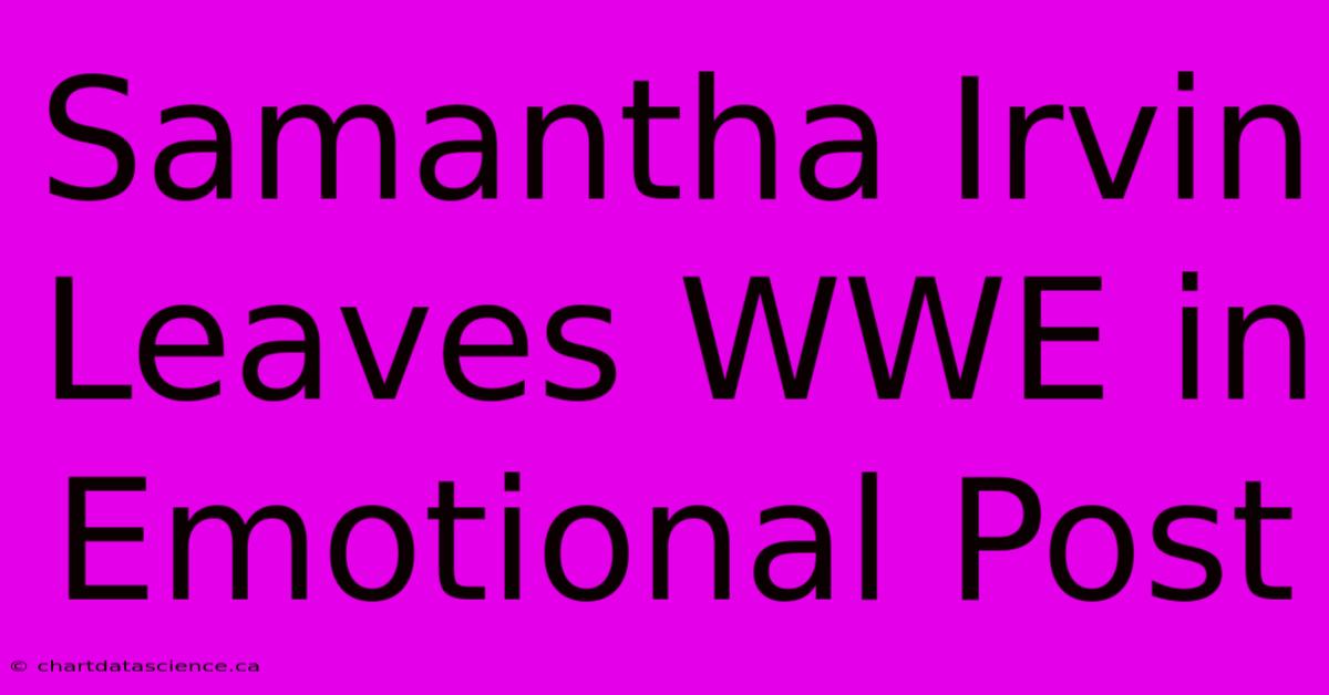 Samantha Irvin Leaves WWE In Emotional Post