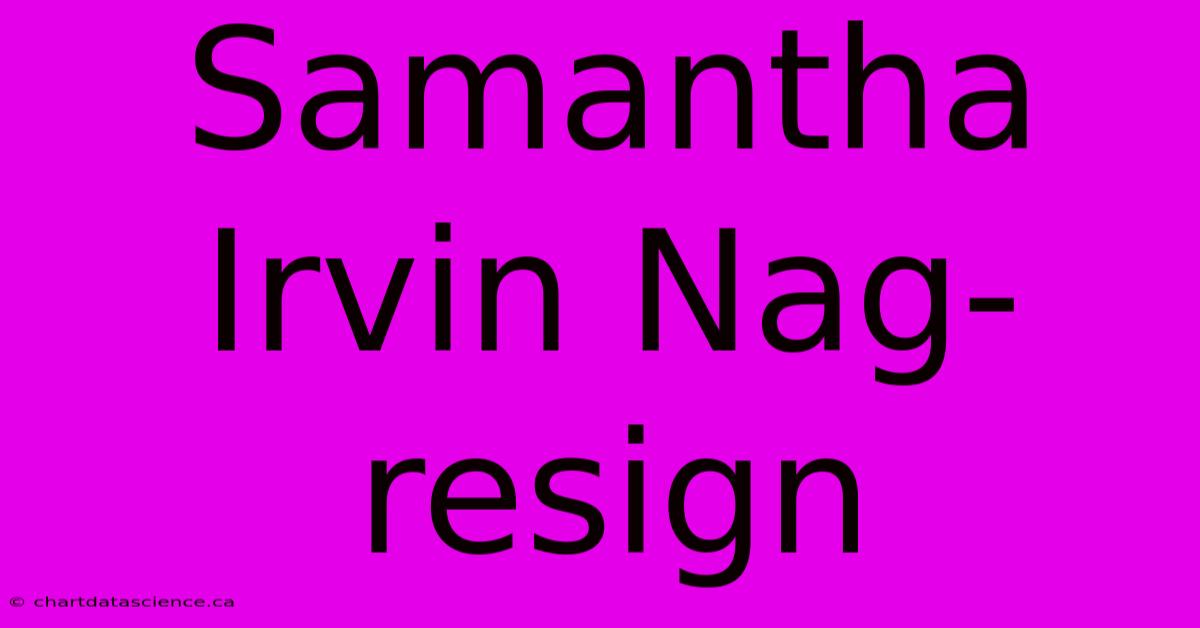 Samantha Irvin Nag-resign 