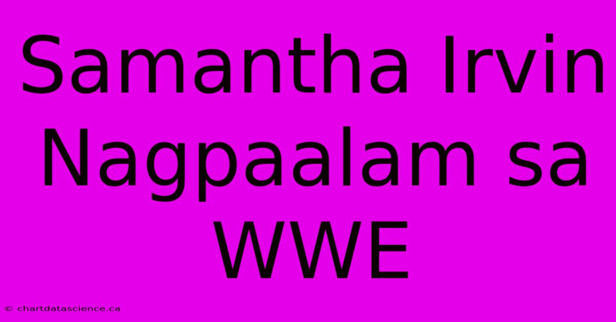 Samantha Irvin Nagpaalam Sa WWE 