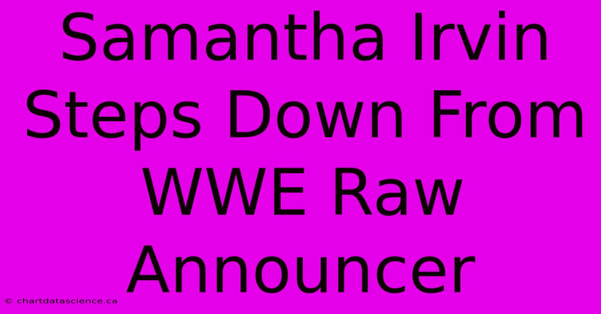 Samantha Irvin Steps Down From WWE Raw Announcer