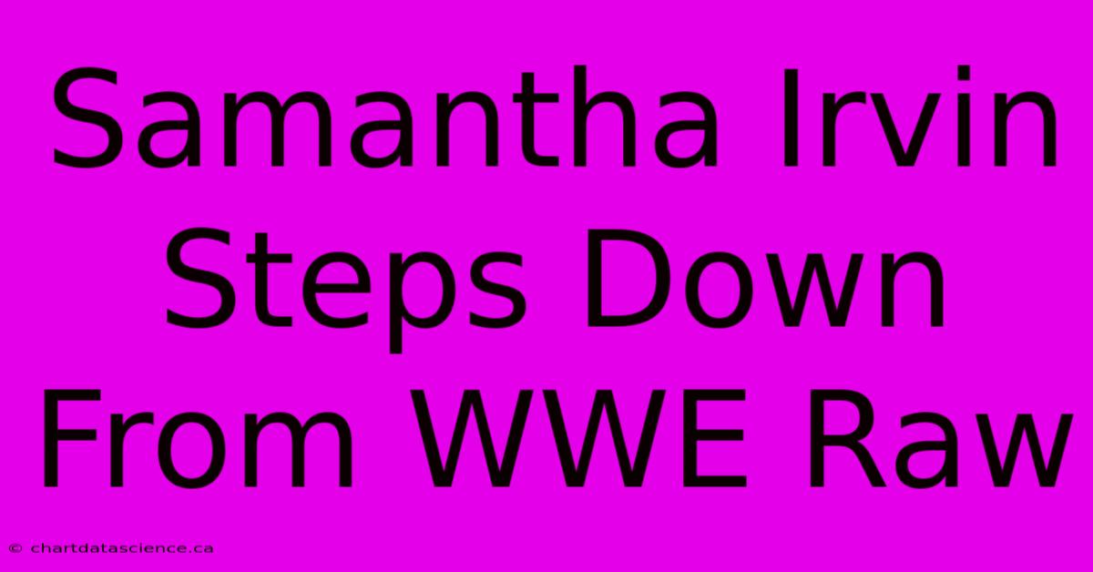 Samantha Irvin Steps Down From WWE Raw 