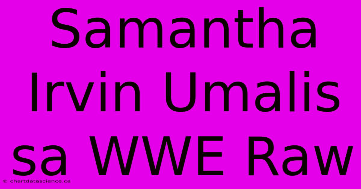 Samantha Irvin Umalis Sa WWE Raw