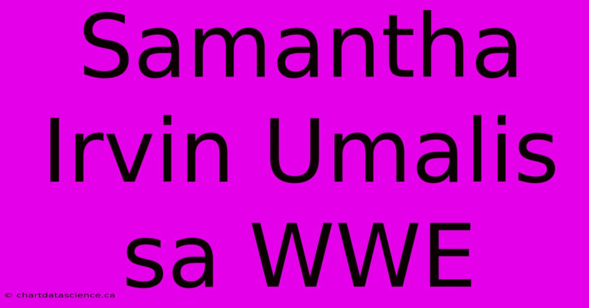 Samantha Irvin Umalis Sa WWE