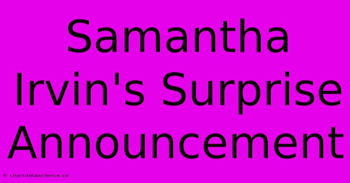 Samantha Irvin's Surprise Announcement 