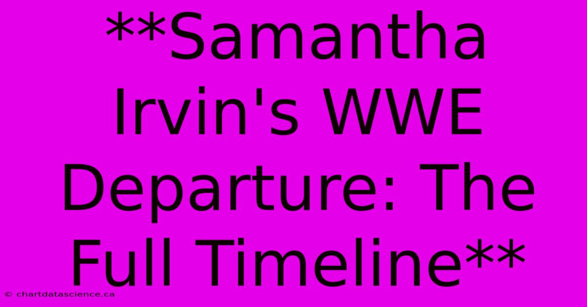 **Samantha Irvin's WWE Departure: The Full Timeline** 