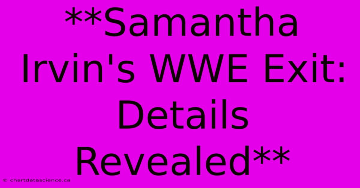 **Samantha Irvin's WWE Exit: Details Revealed**