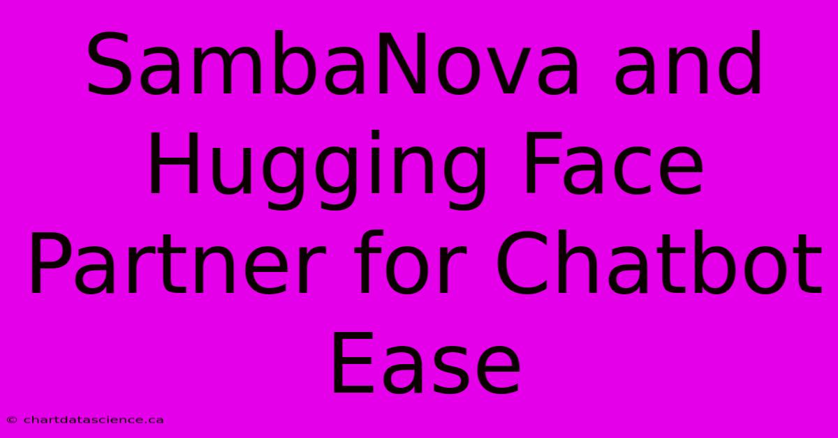 SambaNova And Hugging Face Partner For Chatbot Ease