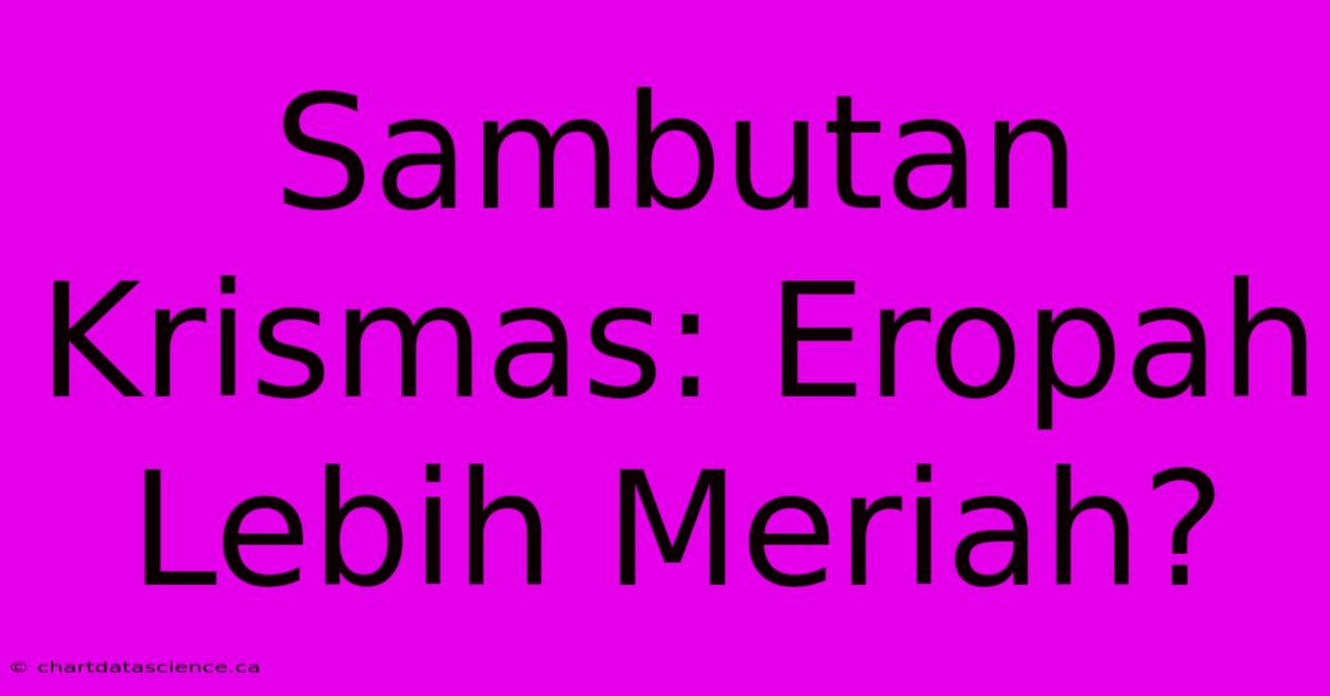 Sambutan Krismas: Eropah Lebih Meriah?