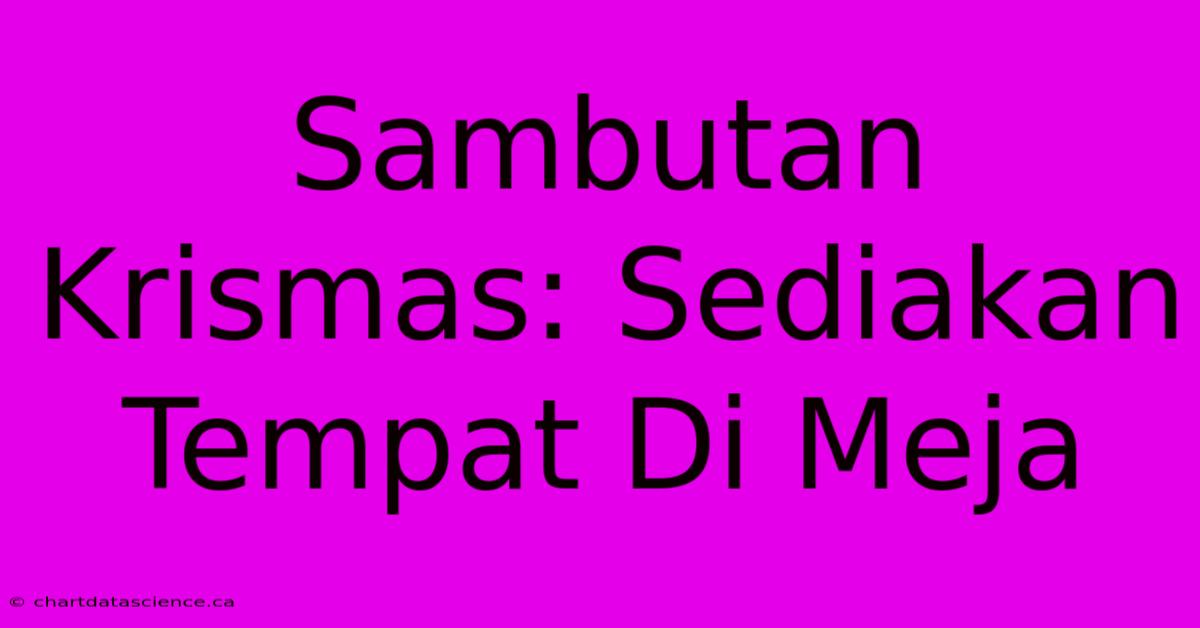 Sambutan Krismas: Sediakan Tempat Di Meja