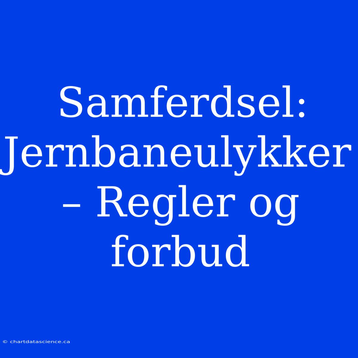 Samferdsel: Jernbaneulykker – Regler Og Forbud