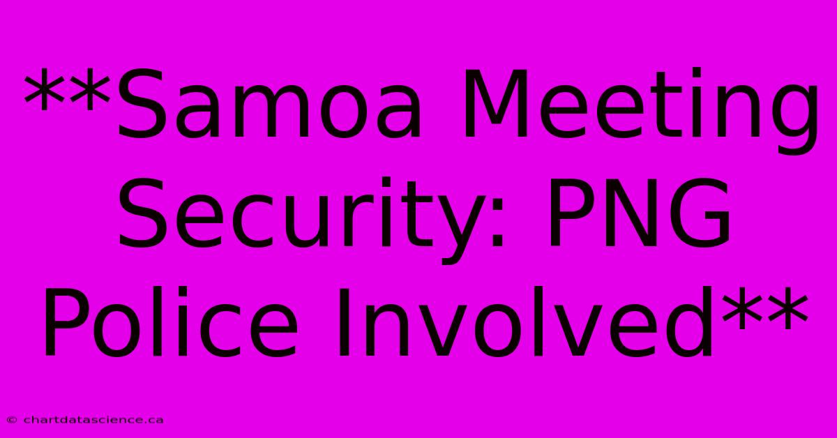 **Samoa Meeting Security: PNG Police Involved**