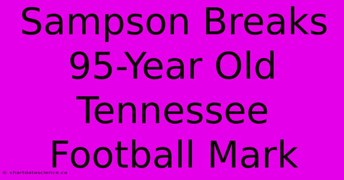 Sampson Breaks 95-Year Old Tennessee Football Mark