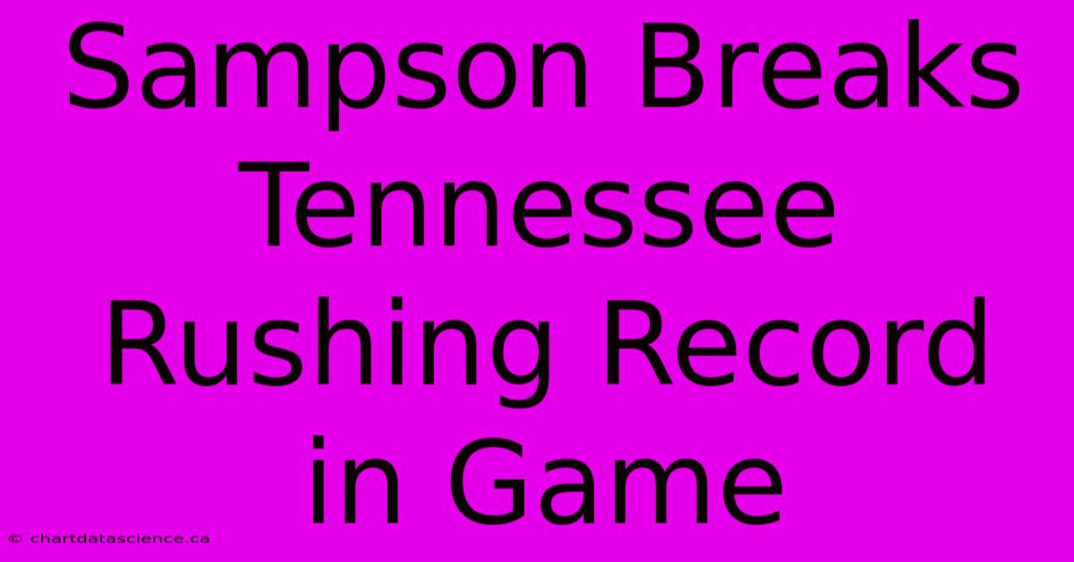 Sampson Breaks Tennessee Rushing Record In Game