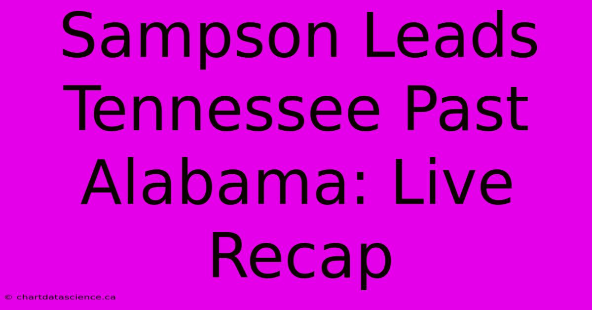 Sampson Leads Tennessee Past Alabama: Live Recap