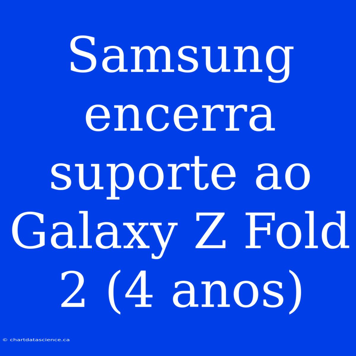 Samsung Encerra Suporte Ao Galaxy Z Fold 2 (4 Anos)