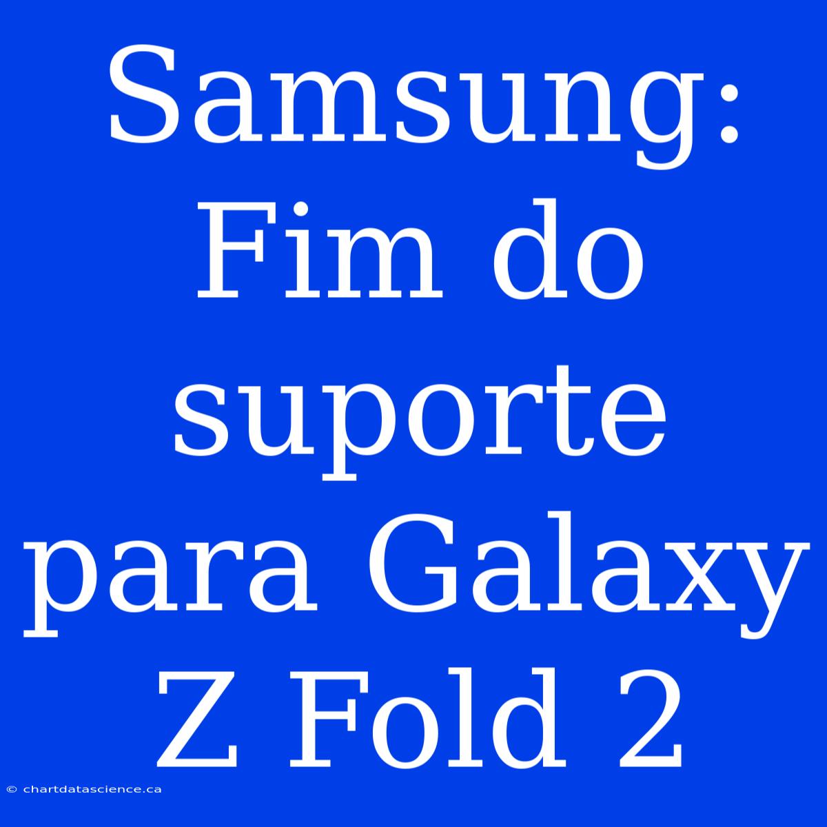 Samsung: Fim Do Suporte Para Galaxy Z Fold 2