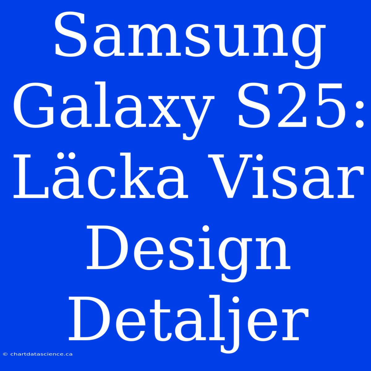 Samsung Galaxy S25: Läcka Visar Design Detaljer