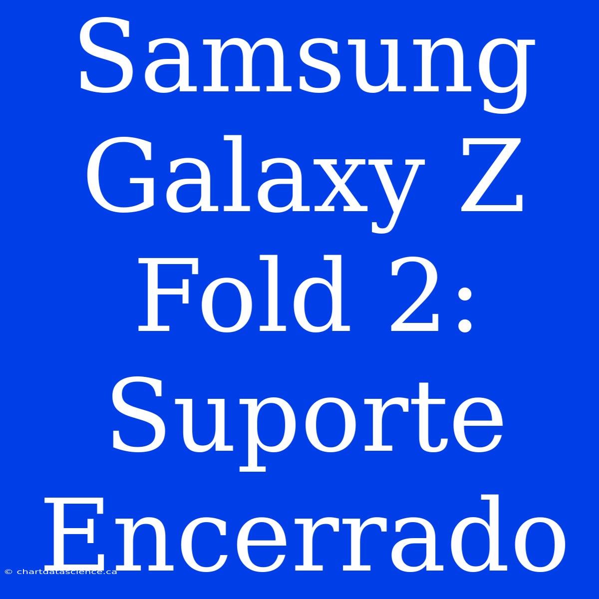 Samsung Galaxy Z Fold 2: Suporte Encerrado