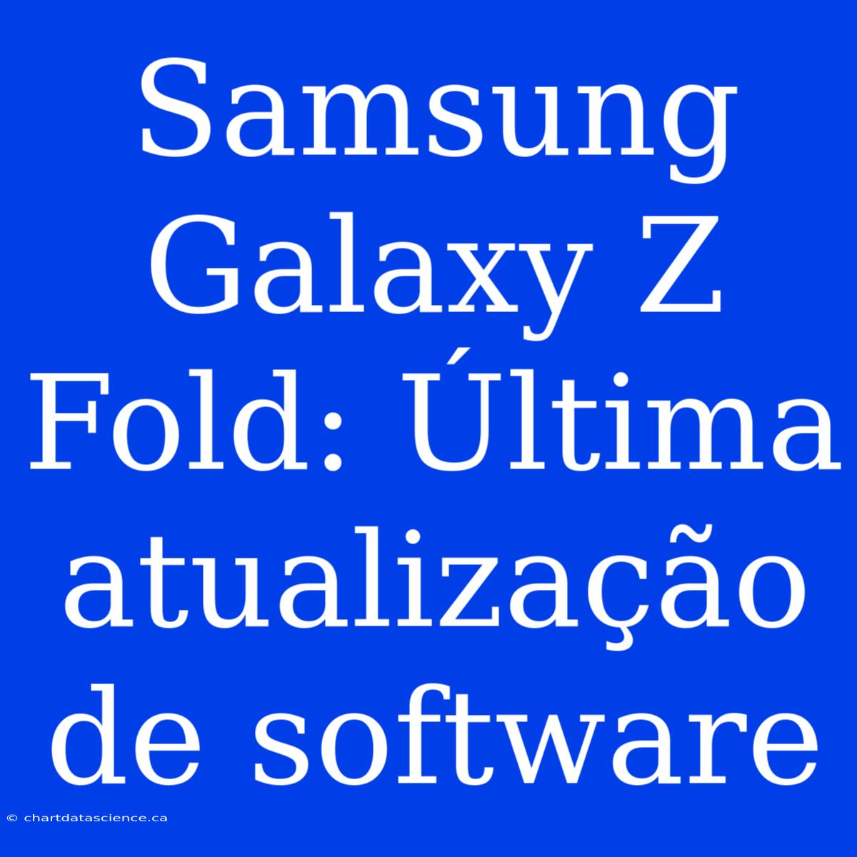 Samsung Galaxy Z Fold: Última Atualização De Software